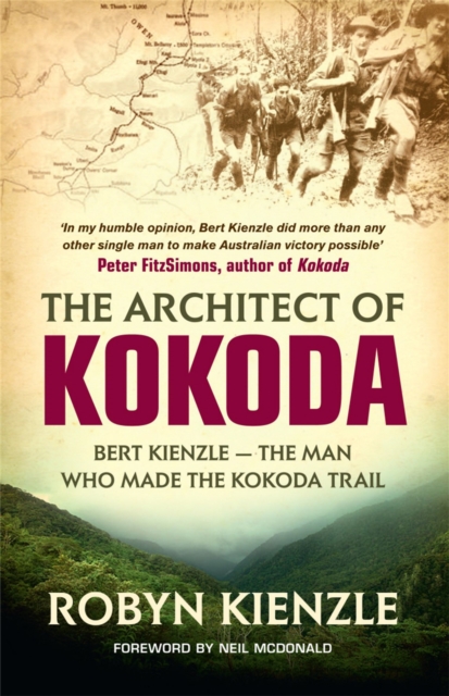 The Architect of Kokoda : Bert Kienzle - The Man Who Made the Kokoda Trail, Paperback / softback Book