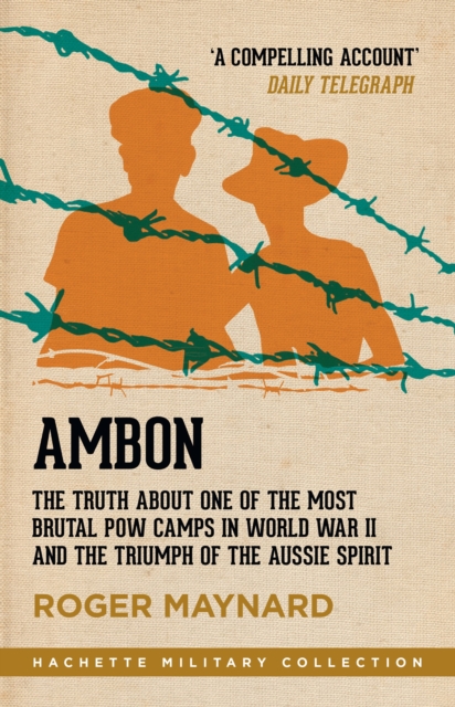 Ambon : The truth about one of the most brutal POW camps in World War II and the triumph of the Aussie spirit, EPUB eBook