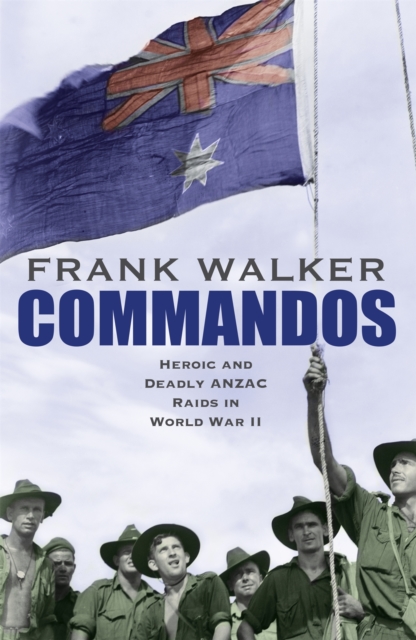 Commandos : Heroic and Deadly ANZAC Raids in World War II, Paperback / softback Book