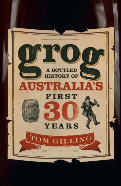 Grog : A Bottled History of Australia's First 30 Years, Paperback / softback Book