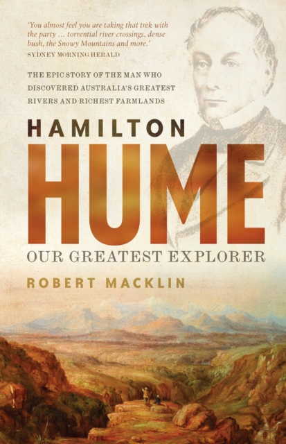 Hamilton Hume : Our Greatest Explorer - the critically acclaimed bestselling biography, EPUB eBook