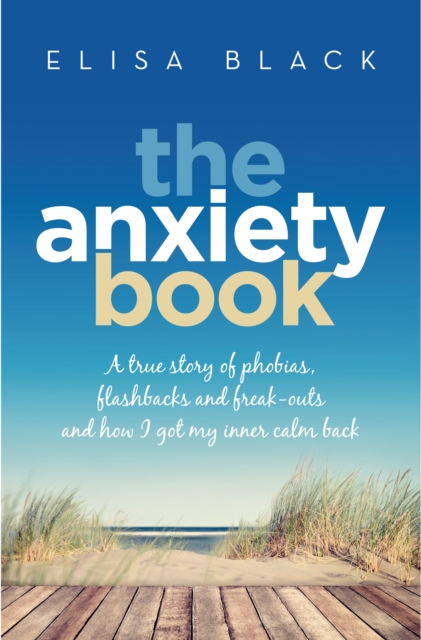 The Anxiety Book : Information on panic attacks, health anxiety, postnatal depression and parenting the anxious child, EPUB eBook