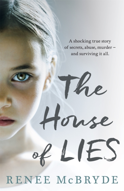 The House of Lies : A shocking true story of secrets, abuse, murder - and surviving it all, Paperback / softback Book