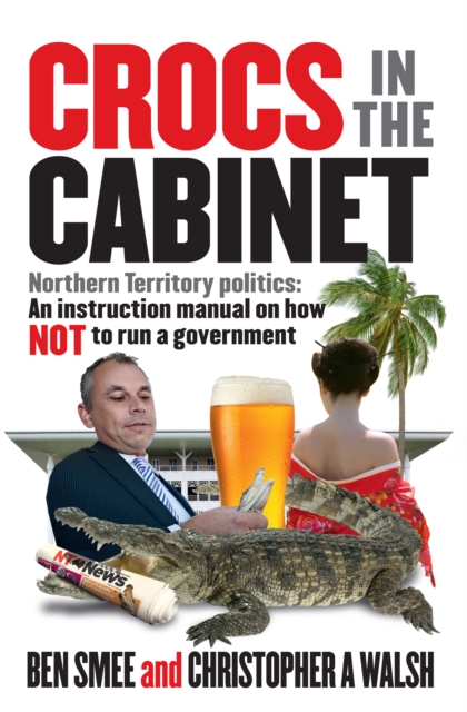 Crocs in The Cabinet : Northern Territory politics   an instruction manual on how NOT to run a government, EPUB eBook