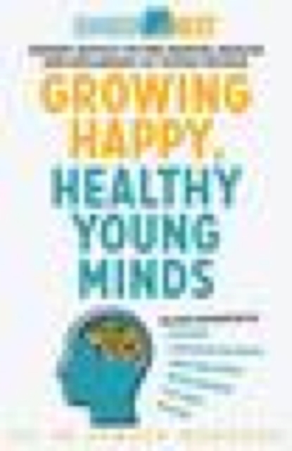 Growing Happy, Healthy Young Minds : Expert advice on the mental health and wellbeing of young people, EPUB eBook