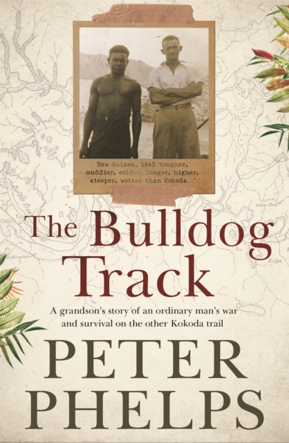 The Bulldog Track : A grandson's story of an ordinary man's war and survival on the other Kokoda trail, Paperback / softback Book