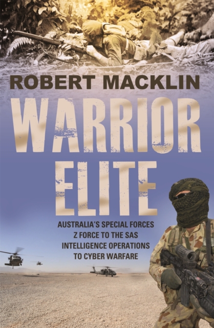 Warrior Elite : Australia's special forces Z Force to the SAS intelligence operations to cyber warfare, Paperback / softback Book