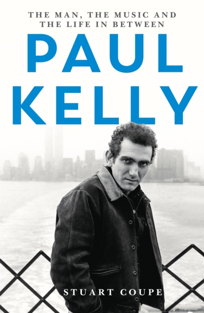 Paul Kelly : The man, the music and the life in between, Paperback / softback Book