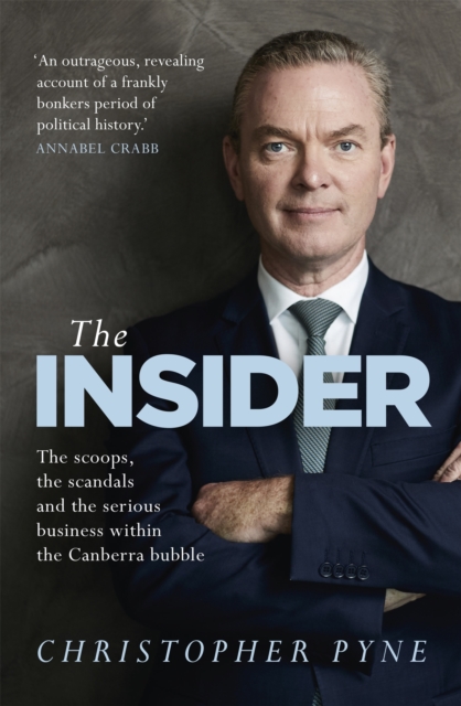 The Insider : The scoops, the scandals and the serious business within the Canberra bubble, Paperback / softback Book
