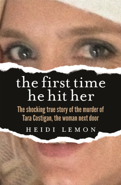 The First Time He Hit Her : The shocking true story of the murder of Tara Costigan, the woman next door, Paperback / softback Book