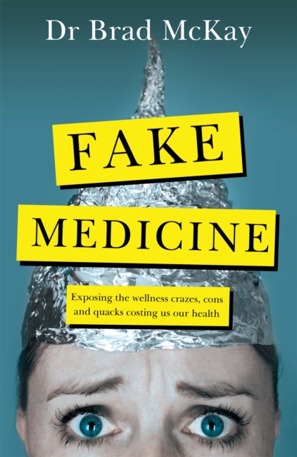 Fake Medicine : Exposing the wellness crazes, cons and quacks costing us our health, Paperback / softback Book
