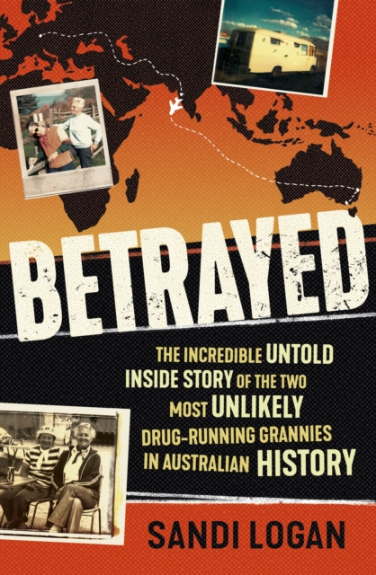 Betrayed : The incredible untold inside story of the two most unlikely drug-running grannies in Australian history, Paperback / softback Book