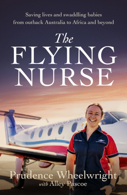 The Flying Nurse : Saving lives and swaddling babies from outback Australia to Africa and beyond, Paperback / softback Book