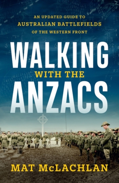 Walking with the Anzacs : An updated guide to Australian battlefields of the Western Front, Paperback / softback Book