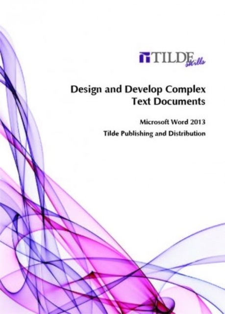 Design and Develop Complex Text Documents : Microsoft Word 2013, Paperback / softback Book