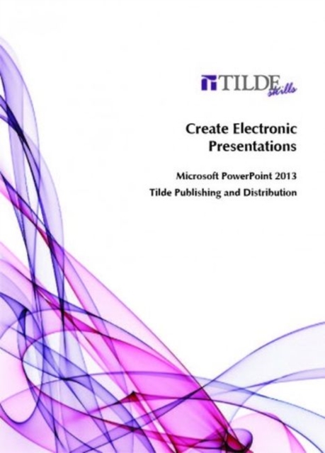 Create Electronic Presentations : Microsoft PowerPoint 2013, Paperback / softback Book