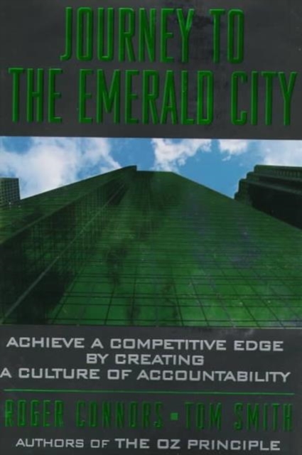 Journey to the Emerald City : Achieve a Competitive Edge by Putting the Oz Principle to Work, Paperback Book