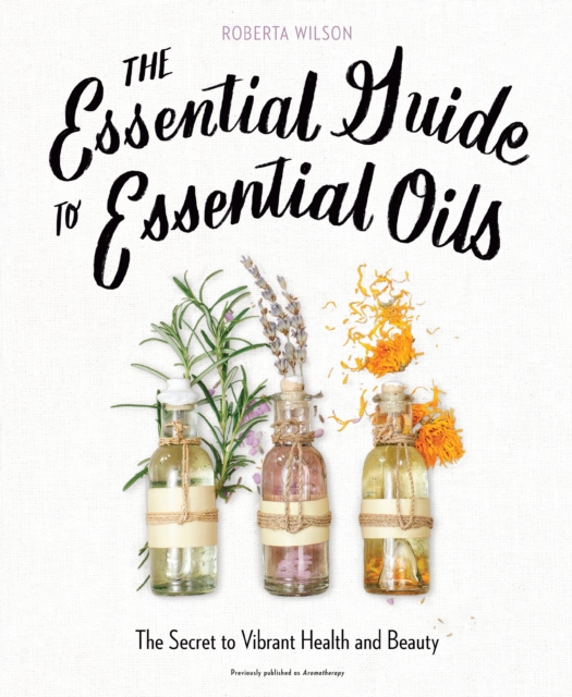 The Essential Guide to Essential Oils : The Secret to Vibrant Health and Beauty, Paperback / softback Book