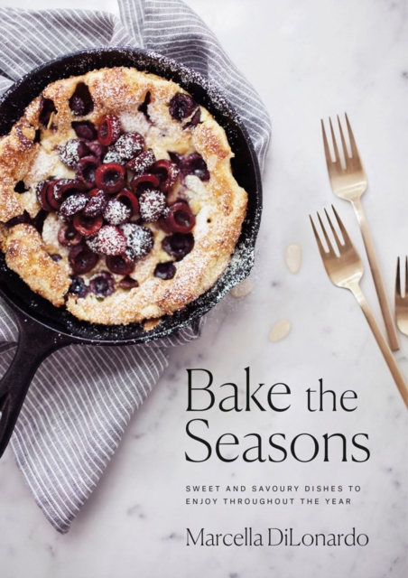 Bake The Seasons : Sweet and Savoury Dishes to Enjoy Throughout the Year, Paperback / softback Book