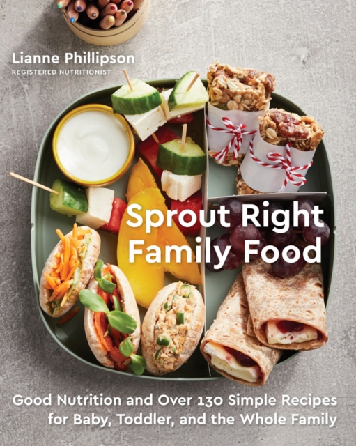 Sprout Right Family Food : Good Nutrition and Over 130 Simple Recipes for Baby, Toddler, and the Whole Family, Paperback / softback Book