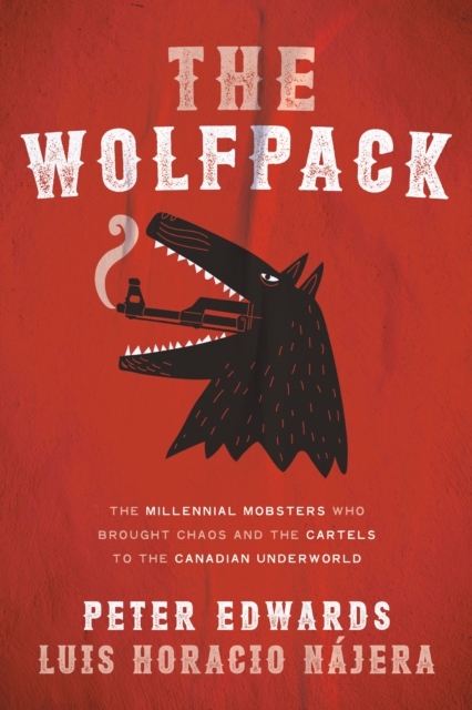 The Wolfpack : The Millennial Mobsters Who Brought Chaos and the Cartels to the Canadian Underworld, Hardback Book