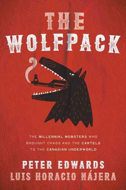 The Wolfpack : The Millennial Mobsters Who Brought Chaos and the Cartels to the Canadian Underworld, Paperback / softback Book