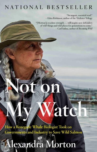 Not On My Watch : How a Renegade Whale Biologist Took on Governments and Industry to Save Wild Salmon, Paperback / softback Book