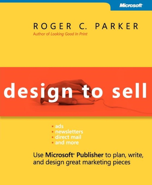 Design to Sell : Use Microsoft Publisher to Plan, Write and Design Great Marketing Pieces, Paperback Book