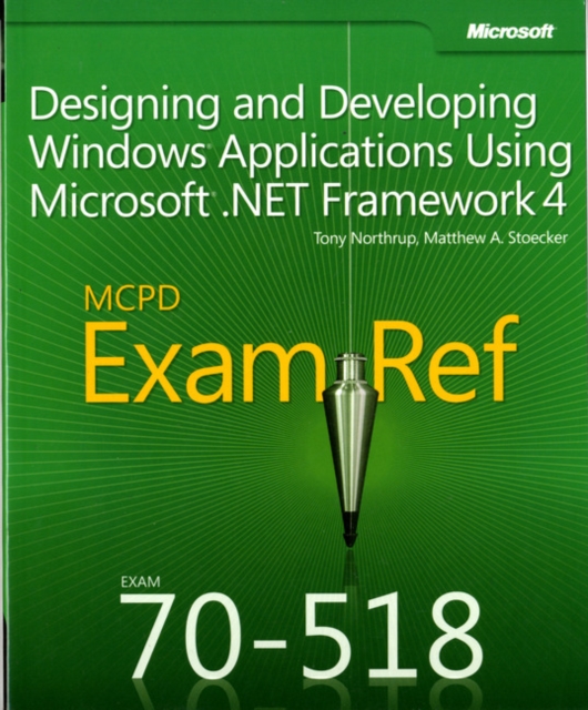 Designing and Developing Windows (R) Applications Using Microsoft (R) .NET Framework 4 : MCPD 70-518 Exam Ref, Paperback Book