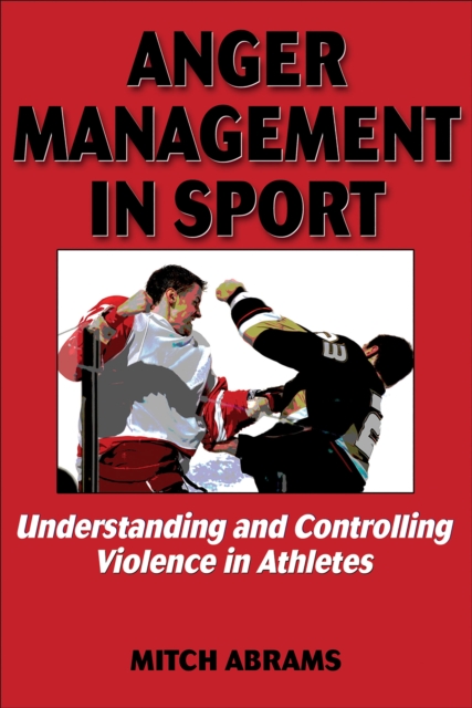 Anger Management in Sport : Understanding and Controlling Violence in Athletes, Hardback Book