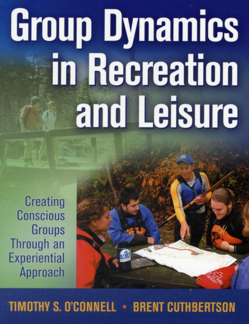 Group Dynamics in Recreation and Leisure : Creating Conscious Groups Through an Experiential Approach, Paperback / softback Book
