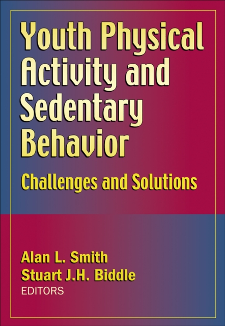 Youth Physical Activity and Sedentary Behavior : Challenges and Solutions, Hardback Book