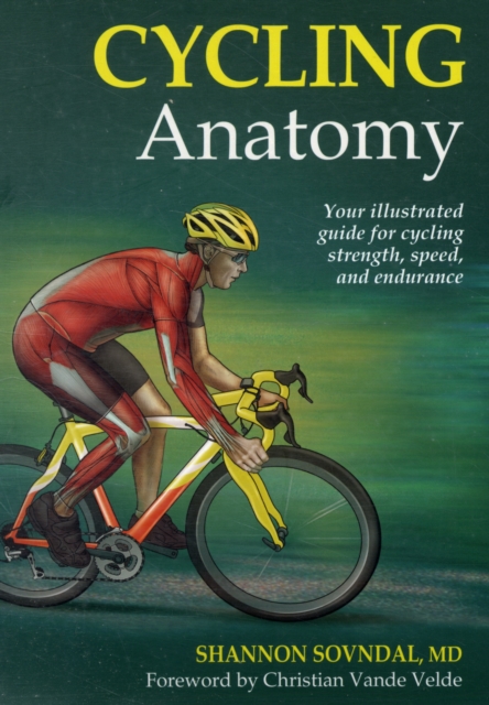 Cycling Anatomy : Your Illustrated Guide for Cycling Strength, Speed, and Endurance, Paperback / softback Book