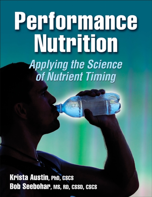 Performance Nutrition : Applying the Science of Nutrient Timing, Paperback / softback Book