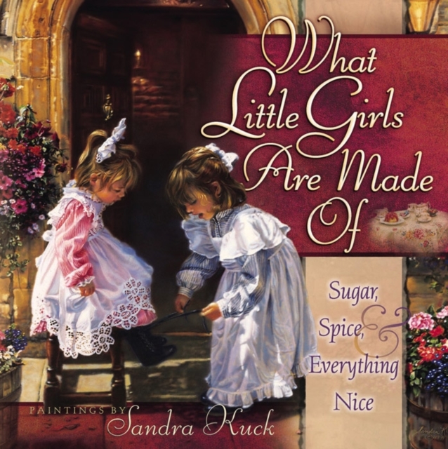 What Little Girls Are Made Of : Sugar, Spice, and Everything Nice, Hardback Book