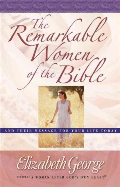 The Remarkable Women of the Bible : And Their Message for Your Life Today, Paperback / softback Book