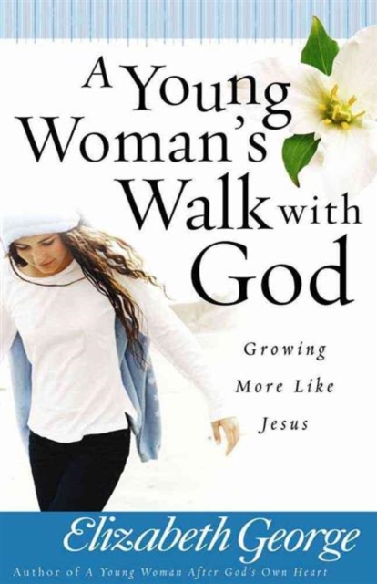 A Young Woman's Walk with God : Growing More Like Jesus, Paperback / softback Book