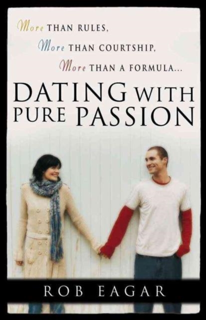 Dating with Pure Passion : More than Rules, More than Courtship, More than a Formula, Paperback / softback Book