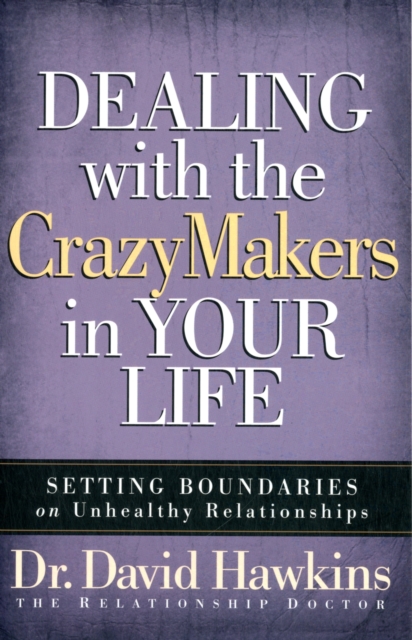 Dealing with the CrazyMakers in Your Life : Setting Boundaries on Unhealthy Relationships, Paperback / softback Book