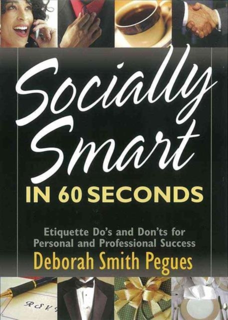 Socially Smart in 60 Seconds : Etiquette Do's and Don'ts for Personal and Professional Success, Paperback / softback Book