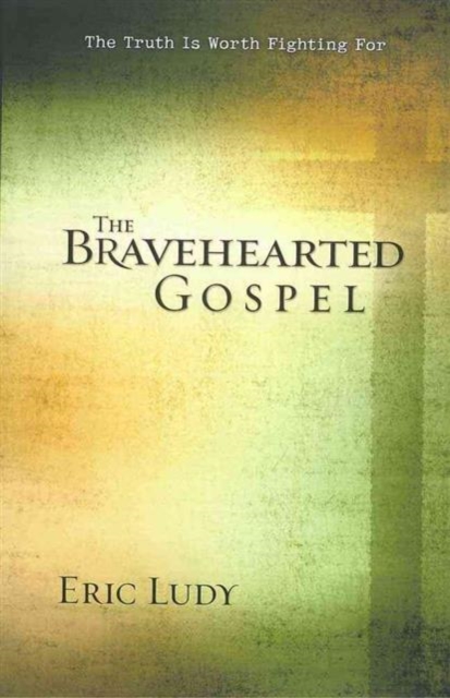 The Bravehearted Gospel : The Truth Is Worth Fighting For, Paperback / softback Book