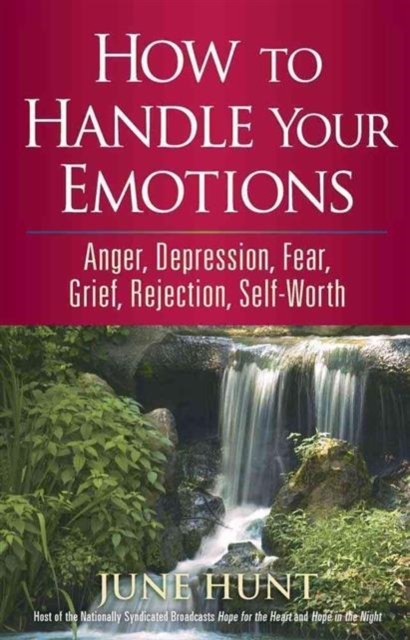 How to Handle Your Emotions : Anger, Depression, Fear, Grief, Rejection, Self-Worth, Paperback / softback Book