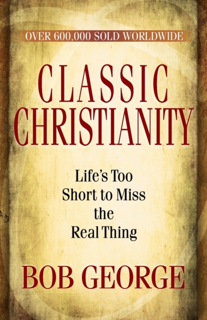 Classic Christianity : Life's Too Short to Miss the Real Thing, Paperback / softback Book