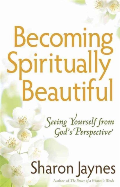 Becoming Spiritually Beautiful : Seeing Yourself from God's Perspective, Paperback / softback Book