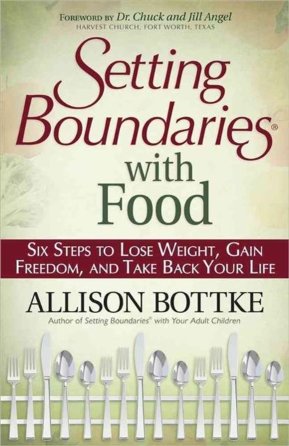 Setting Boundaries (R) with Food : Six Steps to Lose Weight, Gain Freedom, and Take Back Your Life, Paperback / softback Book