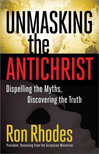 Unmasking the Antichrist : Dispelling the Myths, Discovering the Truth, Paperback / softback Book