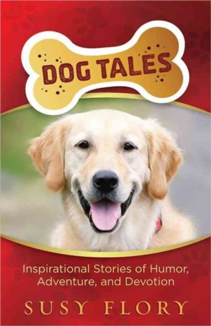 Dog Tales : Inspirational Stories of Humor, Adventure, and Devotion, Paperback / softback Book