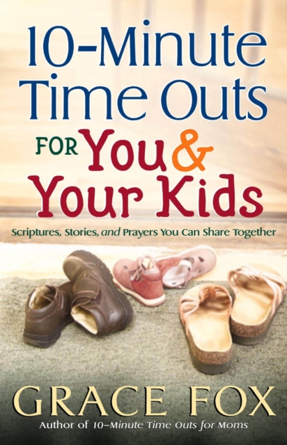 10-Minute Time Outs for You and Your Kids : Scriptures, Stories, and Prayers You Can Share Together, PDF eBook