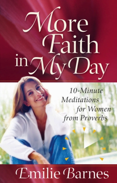 More Faith in My Day : 10-Minute Meditations for Women from Proverbs, PDF eBook