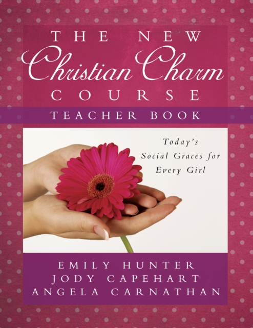 The New Christian Charm Course (teacher) : Today's Social Graces for Every Girl, PDF eBook